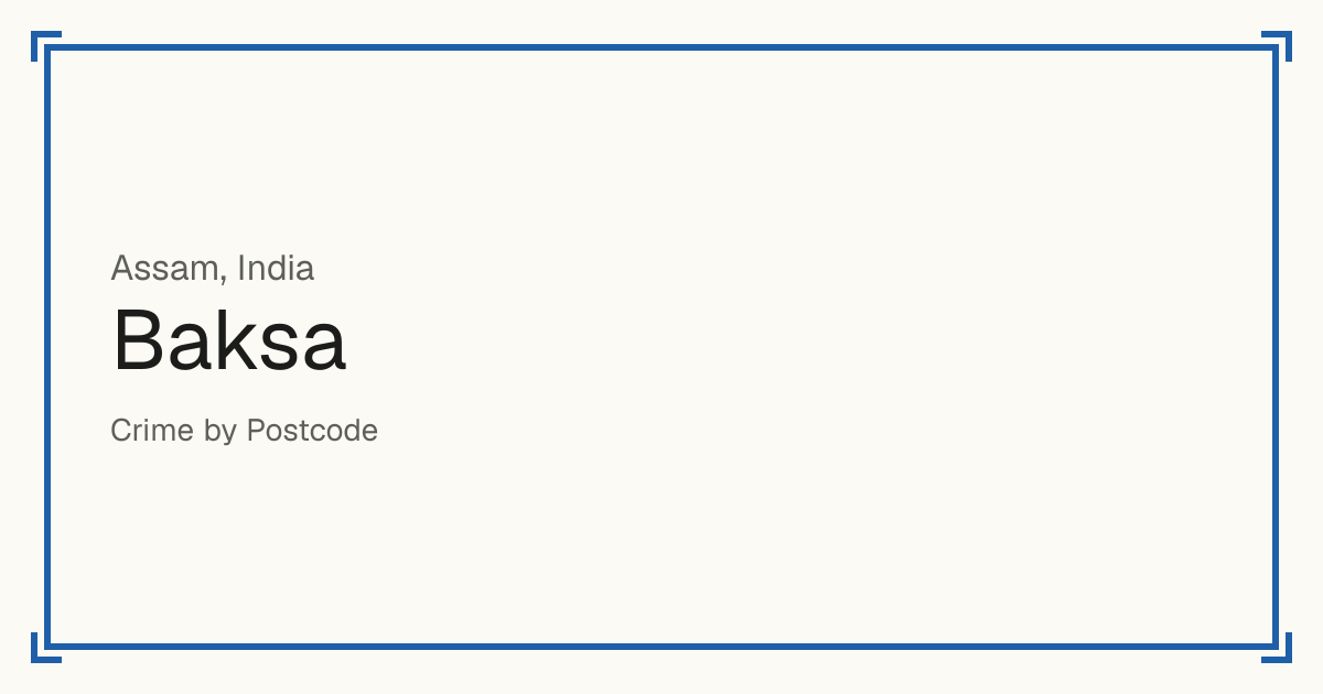 Baksa, India: recorded crime per 100,000 people by type and a Safety score from 1 to 10 compared with other places in the same country or state.